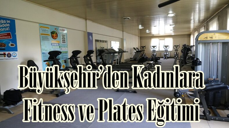 Büyükşehir’den Kadınlara Fitness ve Plates Eğitimi