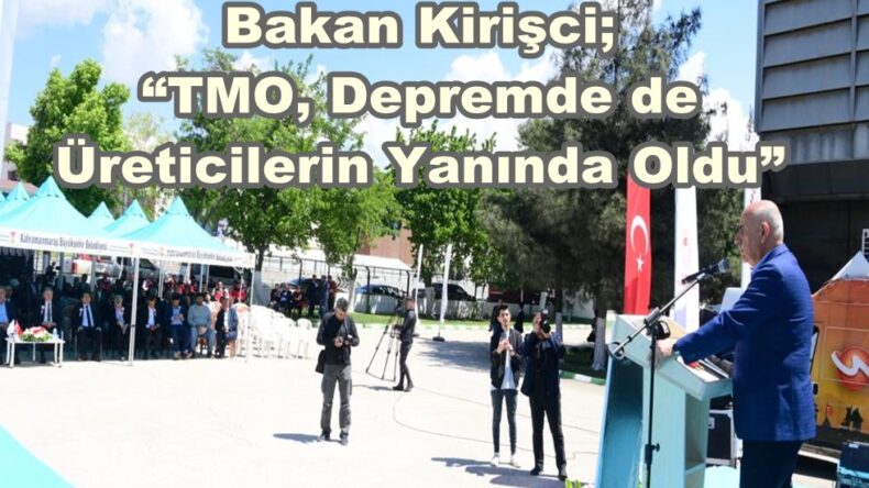Bakan Kirişci; “TMO, Depremde de Üreticilerin Yanında Oldu”
