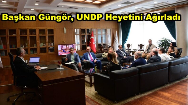 Başkan Güngör, UNDP Heyetini Ağırladı.