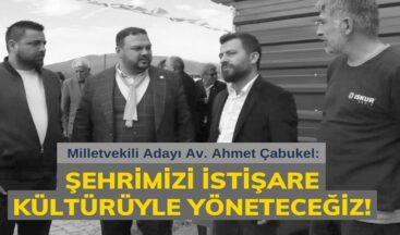 Çabukel: Şehrimizi istişare kültürüyle yöneteceğiz!