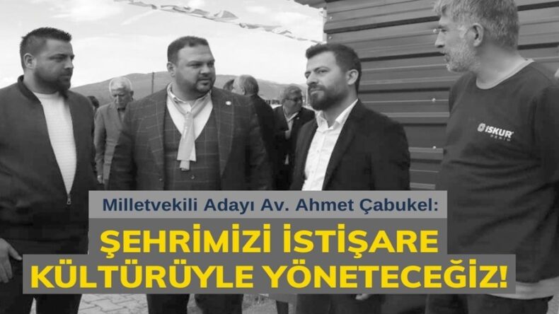 Çabukel: Şehrimizi istişare kültürüyle yöneteceğiz!