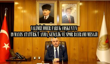 VALİMİZ ÖMER FARUK COŞKUN’UN 19 MAYIS ATATÜRK’Ü ANMA, GENÇLİK VE SPOR BAYRAMI MESAJI