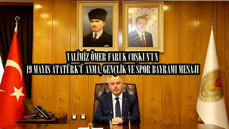 VALİMİZ ÖMER FARUK COŞKUN’UN 19 MAYIS ATATÜRK’Ü ANMA, GENÇLİK VE SPOR BAYRAMI MESAJI