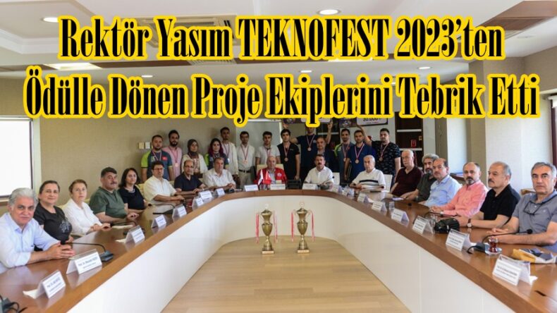 Rektör Yasım TEKNOFEST 2023’ten Ödülle Dönen Proje Ekiplerini Tebrik Etti.