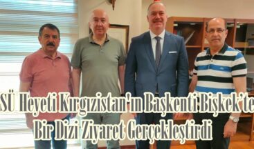 KSÜ Heyeti Kırgızistan’ın Başkenti Bişkek’te Bir Dizi Ziyaret Gerçekleştirdi.