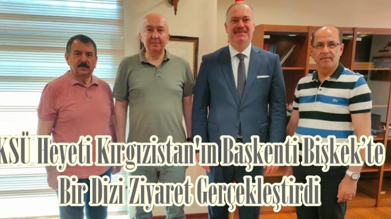 KSÜ Heyeti Kırgızistan’ın Başkenti Bişkek’te Bir Dizi Ziyaret Gerçekleştirdi.