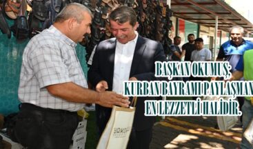 BAŞKAN OKUMUŞ; KURBAN BAYRAMI PAYLAŞMANIN EN LEZZETLİ HALİDİR.