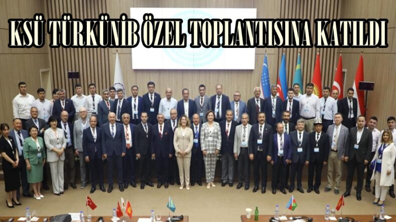 KSÜ TÜRKÜNİB ÖZEL TOPLANTISINA KATILDI.