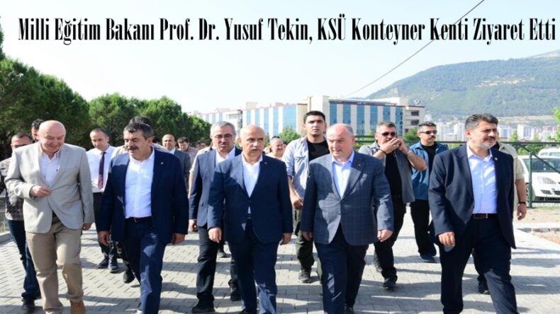 Milli Eğitim Bakanı Prof. Dr. Yusuf Tekin, KSÜ Konteyner Kenti Ziyaret Etti.