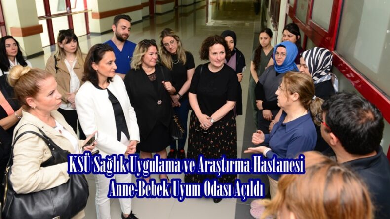 KSÜ Sağlık Uygulama ve Araştırma Hastanesi Anne-Bebek Uyum Odası Açıldı.