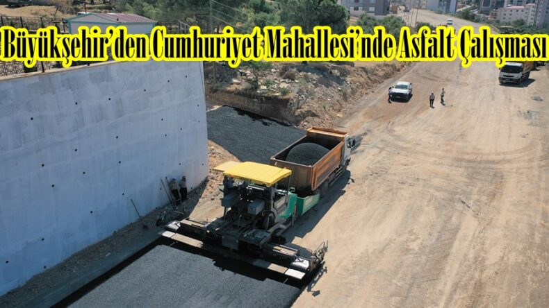 Büyükşehir’den Cumhuriyet Mahallesi’nde Asfalt Çalışması.