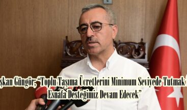 Başkan Güngör; “Toplu Taşıma Ücretlerini Minimum Seviyede Tutmak İçin Esnafa Desteğimiz Devam Edecek”