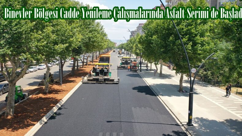 Binevler Bölgesi Cadde Yenileme Çalışmalarında Asfalt Serimi de Başladı.