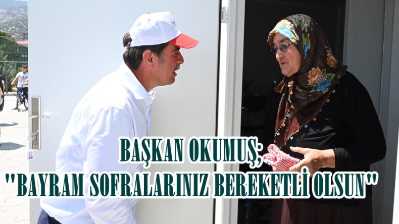 BAŞKAN OKUMUŞ; “BAYRAM SOFRALARINIZ BEREKETLİ OLSUN”
