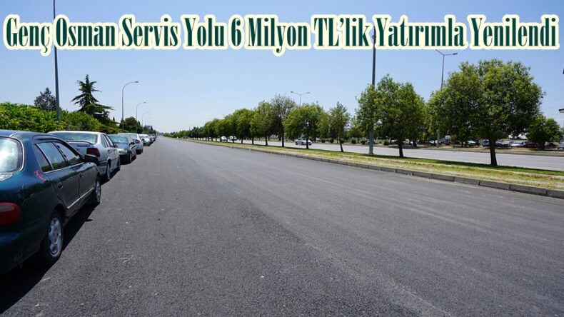 Genç Osman Servis Yolu 6 Milyon TL’lik Yatırımla Yenilendi.
