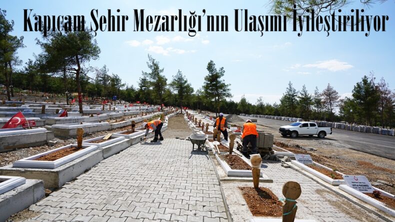 Kapıçam Şehir Mezarlığı’nın Ulaşımı İyileştiriliyor.