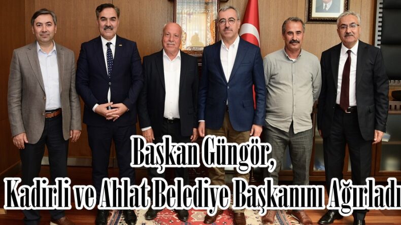 Başkan Güngör, Kadirli ve Ahlat Belediye Başkanını Ağırladı.