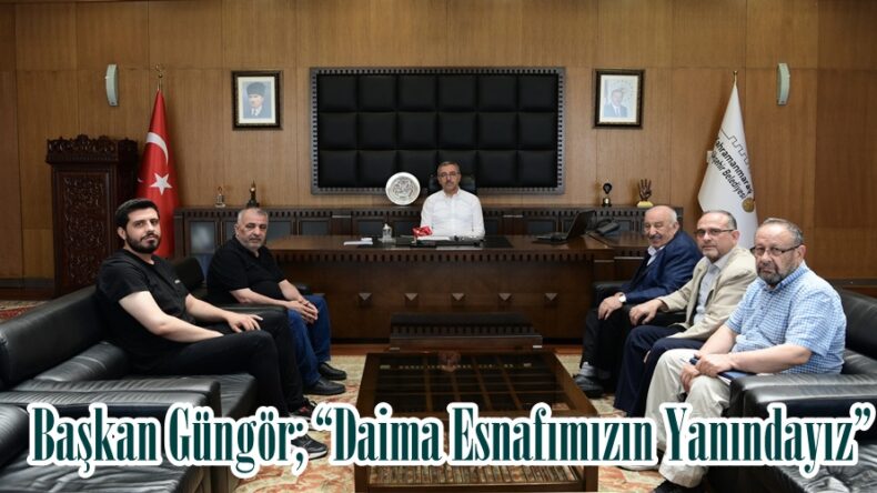 Başkan Güngör; “Daima Esnafımızın Yanındayız”