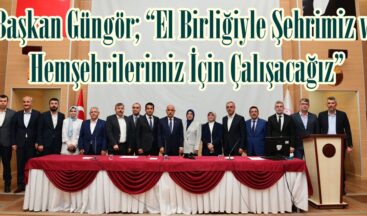 Başkan Güngör; “El Birliğiyle Şehrimiz ve Hemşehrilerimiz İçin Çalışacağız”