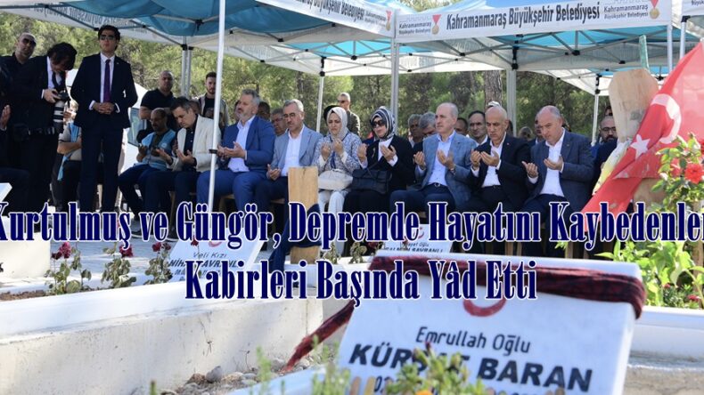 Kurtulmuş ve Güngör, Depremde Hayatını Kaybedenleri Kabirleri Başında Yâd Etti.