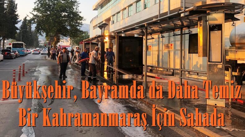 Büyükşehir, Bayramda da Daha Temiz Bir Kahramanmaraş İçin Sahada.