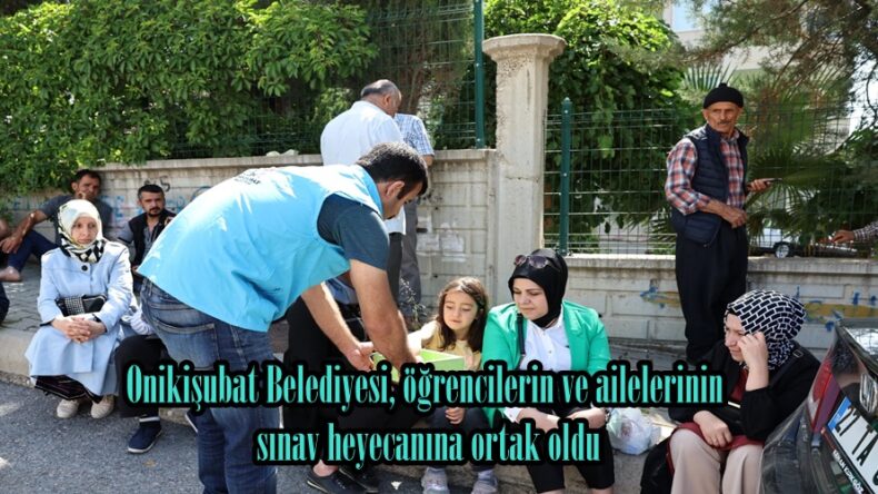 Onikişubat Belediyesi, öğrencilerin ve ailelerinin sınav heyecanına ortak oldu.