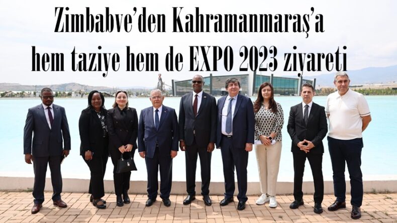 Zimbabve’den Kahramanmaraş’a hem taziye hem de EXPO 2023 ziyareti.