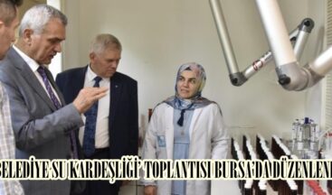 ‘BELEDİYE SU KARDEŞLİĞİ’ TOPLANTISI BURSA’DA DÜZENLENDİ.