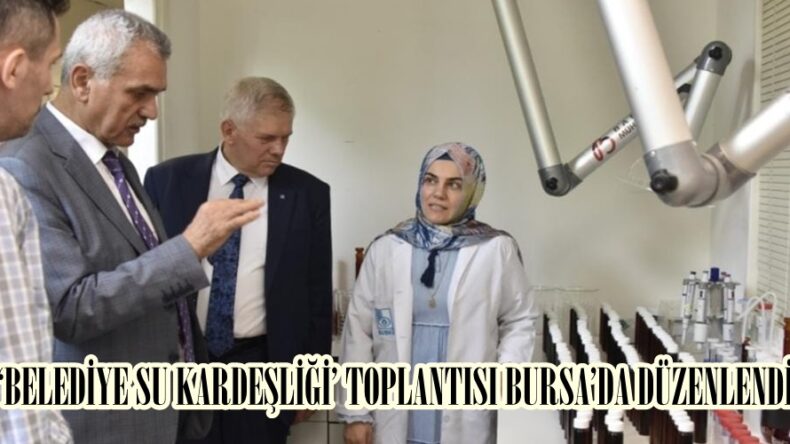 ‘BELEDİYE SU KARDEŞLİĞİ’ TOPLANTISI BURSA’DA DÜZENLENDİ.