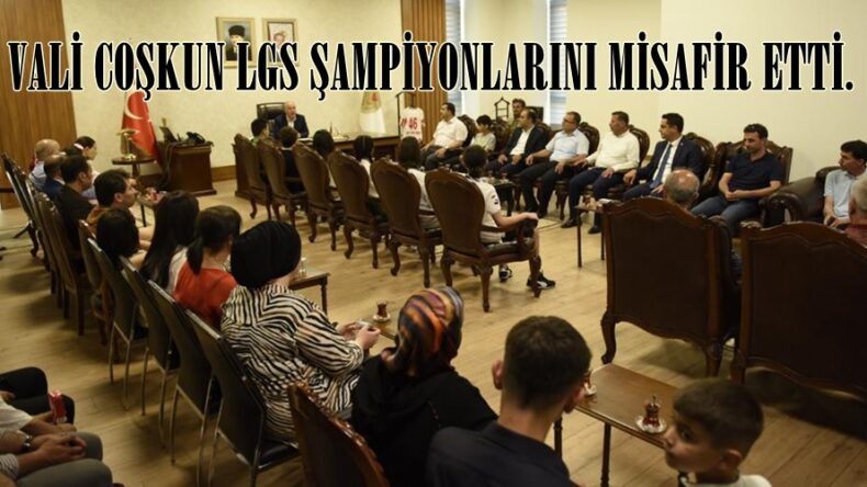 VALİ COŞKUN LGS ŞAMPİYONLARINI MİSAFİR ETTİ.