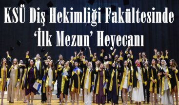 KSÜ Diş Hekimliği Fakültesinde ‘İlk Mezun’ Heyecanı