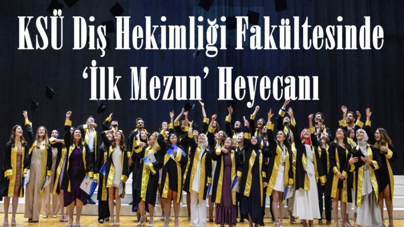 KSÜ Diş Hekimliği Fakültesinde ‘İlk Mezun’ Heyecanı