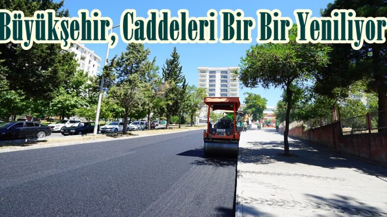 Büyükşehir, Caddeleri Bir Bir Yeniliyor.