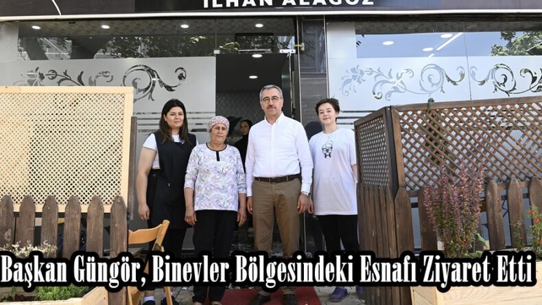 Başkan Güngör, Binevler Bölgesindeki Esnafı Ziyaret Etti.