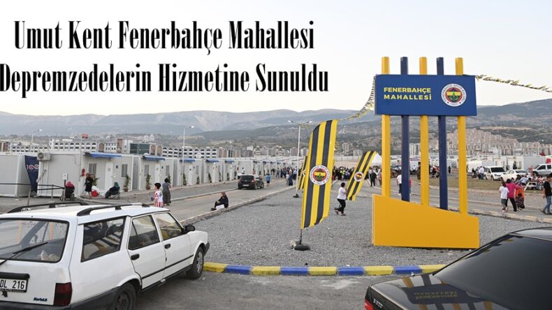 Umut Kent Fenerbahçe Mahallesi Depremzedelerin Hizmetine Sunuldu.