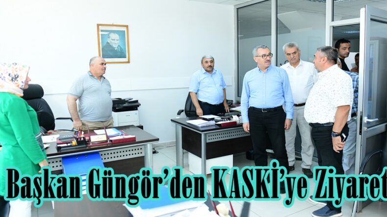 Başkan Güngör’den KASKİ’ye Ziyaret.