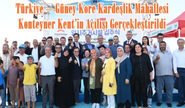 Türkiye – Güney Kore Kardeşlik Mahallesi Konteyner Kent’in Açılışı Gerçekleştirildi.