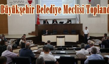 Büyükşehir Belediye Meclisi Toplandı.