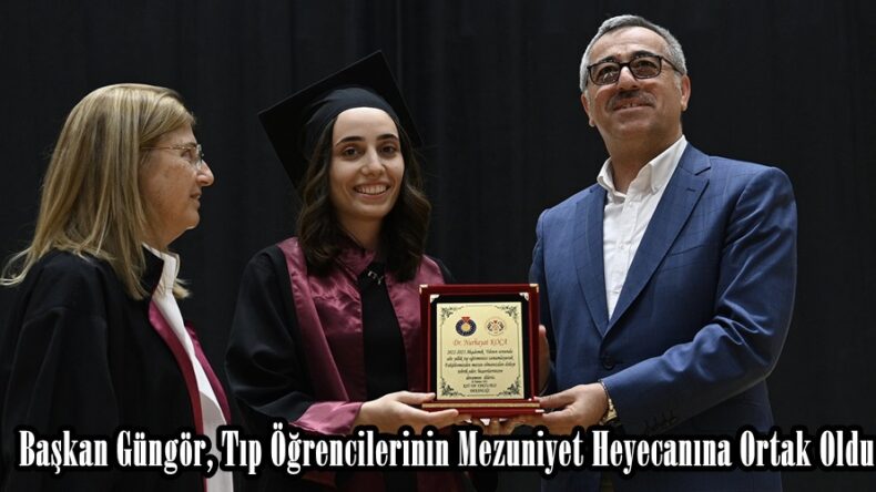 Başkan Güngör, Tıp Öğrencilerinin Mezuniyet Heyecanına Ortak Oldu