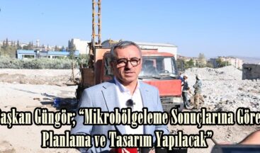 Başkan Güngör; “Mikrobölgeleme Sonuçlarına Göre Planlama ve Tasarım Yapılacak”