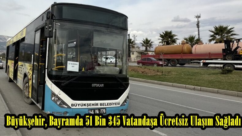 Büyükşehir, Bayramda 51 Bin 345 Vatandaşa Ücretsiz Ulaşım Sağladı.