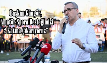 Başkan Güngör, “Amatör Spora Desteğimizi 2 Katına Çıkarıyoruz”
