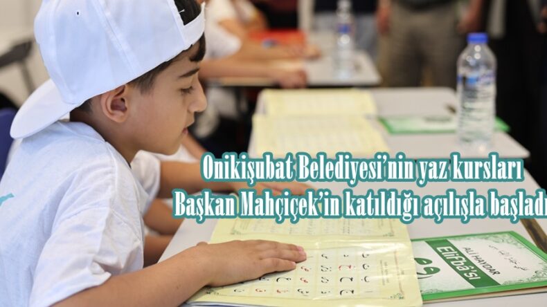 Onikişubat Belediyesi’nin yaz kursları Başkan Mahçiçek’in katıldığı açılışla başladı.