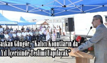 Başkan Güngör, “Kalıcı Konutların da 1 Yıl İçerisinde Teslimi Yapılacak”