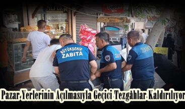 Pazar Yerlerinin Açılmasıyla Geçici Tezgâhlar Kaldırılıyor.
