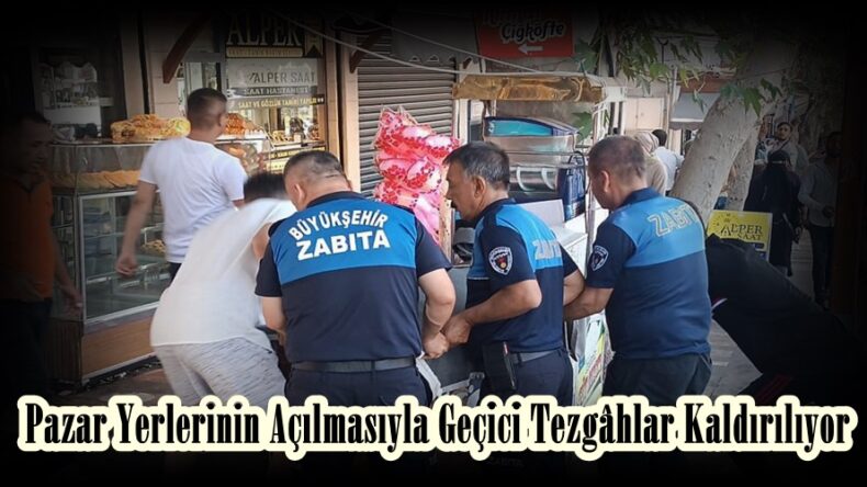 Pazar Yerlerinin Açılmasıyla Geçici Tezgâhlar Kaldırılıyor.