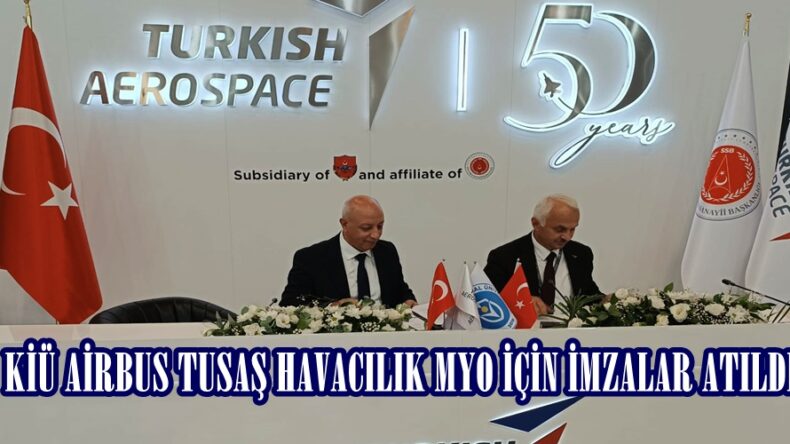 KİÜ AİRBUS TUSAŞ HAVACILIK MYO İÇİN İMZALAR ATILDI.