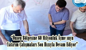 “Önsen Bölgesine 60 Milyonluk İçme suyu Yatırım Çalışmaları Son Hızıyla Devam Ediyor”