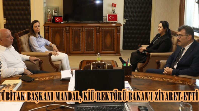 TÜBİTAK BAŞKANI MANDAL, KİÜ REKTÖRÜ BAKAN’I ZİYARET ETTİ.
