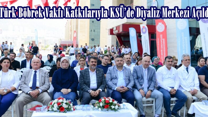 Türk Böbrek Vakfı Katkılarıyla KSÜ’de Diyaliz Merkezi Açıldı.